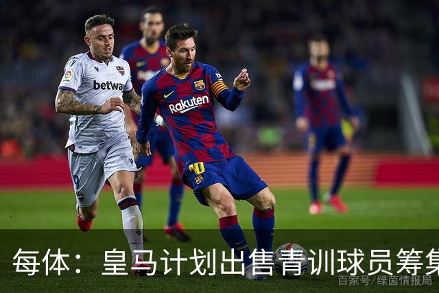 每体：皇马计划出售青训球员筹集6000万欧，贡萨洛等人可能离队